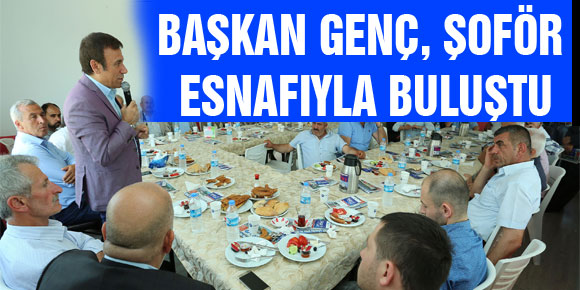 BAŞKAN GENÇ, ŞOFÖR ESNAFIYLA BULUŞTU