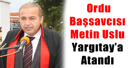 Ordu Başsavcısı Metin Uslu Yargıtay’a Atandı