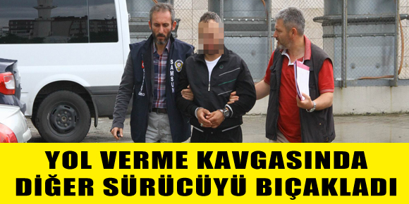 YOL VERME KAVGASINDA DİĞER SÜRÜCÜYÜ BIÇAKLADI