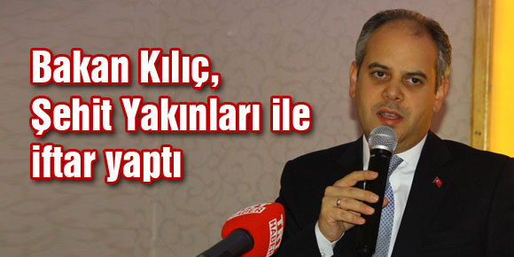 Bakan Kılıç, Şehit Yakınları ile iftar yaptı