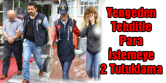 YENGEDEN TEHDİTLE PARA İSTEMEYE 2 TUTUKLAMA