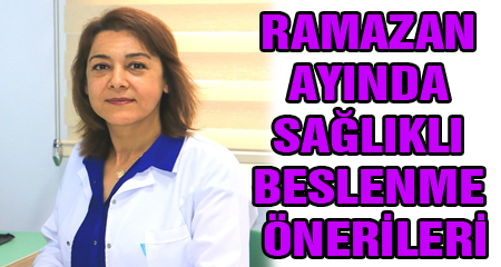 RAMAZAN AYINDA SAĞLIKLI BESLENME ÖNERİLERİ