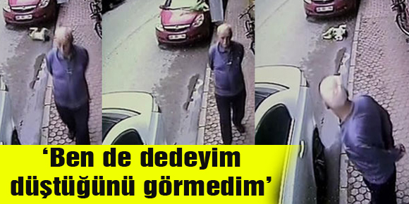 ‘Ben de dedeyim düştüğünü görmedim’