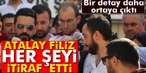 Atalay Filiz, İstanbul’daki ifadesinde her şeyi itiraf etti