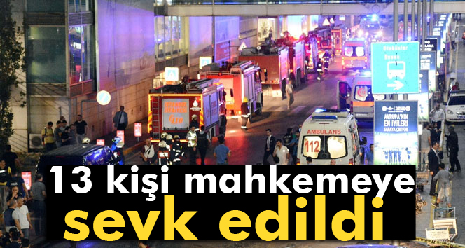 Adliyeye sevk edilen 13 kişi hakkında tutuklama talebi