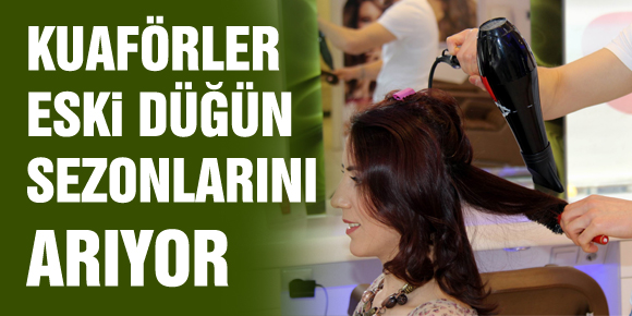 KUAFÖRLER ESKİ DÜĞÜN SEZONLARINI ARIYOR