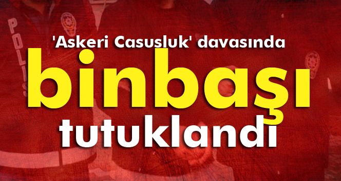 Askeri Casusluk davasında binbaşı tutuklandı