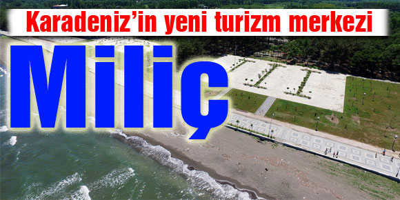Karadeniz’in yeni turizm merkezi: Miliç