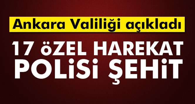 Ankara Valiliği: 17 özel harekat polisi şehit