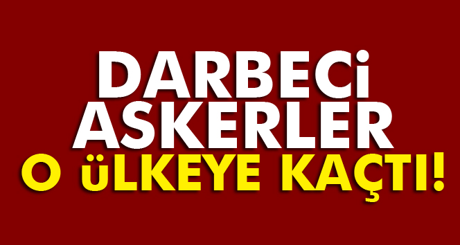 Darbeci askerler o ülkeye kaçtı