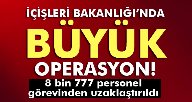 İçişleri Bakanlığında 8 bin 777 personel görevinden uzaklaştırıldı