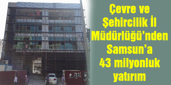Çevre ve Şehircilik İl Müdürlüğü’nden Samsun’a 43 milyonluk yatırım