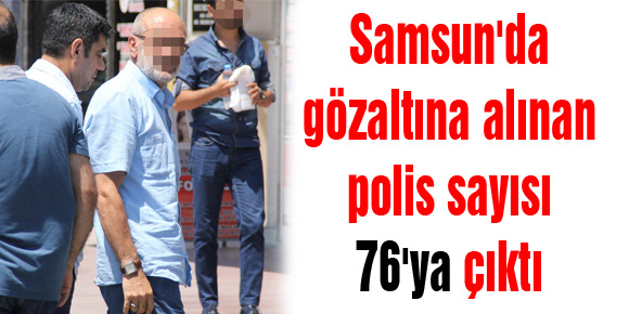 Samsunda gözaltına alınan polis sayısı 76ya çıktı
