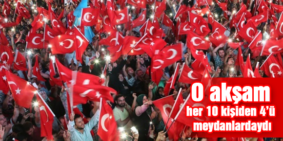 O akşam her 10 kişiden 4’ü meydanlardaydı