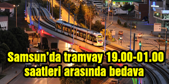 Samsun’da tramvay 19.00-01.00 saatleri arasında bedava