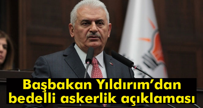 Başbakan Yıldırım’dan bedelli askerlik açıklaması