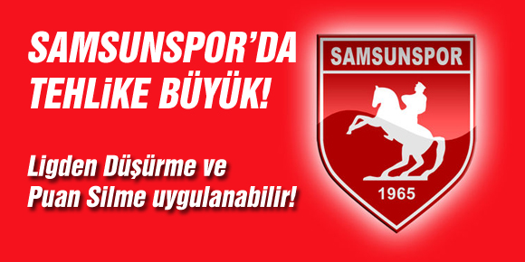 Samsunspor ciddi yaptırımlarla karşı karşıya