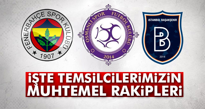 İşte Avrupadaki temsilcilerimizin muhtemel rakipleri