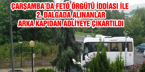 Çarşambada ‘FETÖ’ operasyonunda 28 kişi adliyede