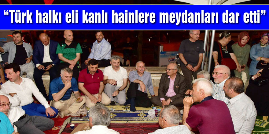 “Türk halkı eli kanlı hainlere meydanları dar etti”