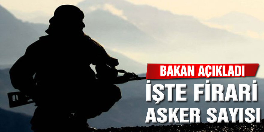 Bakan firari asker sayısını açıkladı