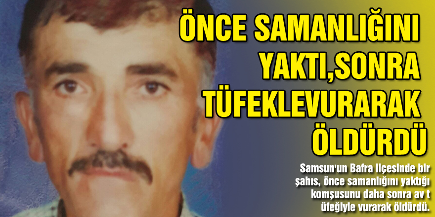 Önce samanlığını yaktı, sonra tüfekle vurarak öldürdü