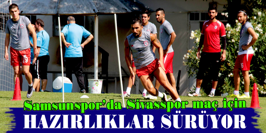 Samsunspor’da Sivasspor maçı hazırlığı sürüyor