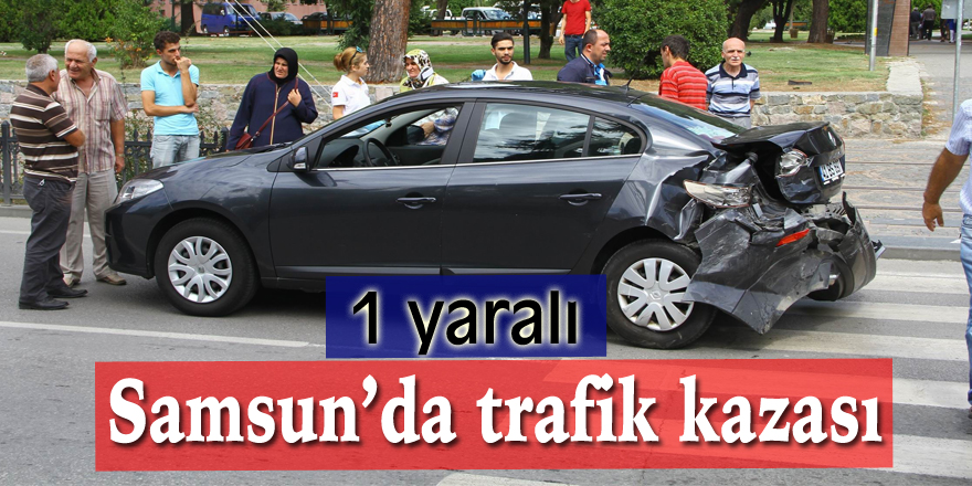 Samsun’da trafik kazası: 1 yaralı