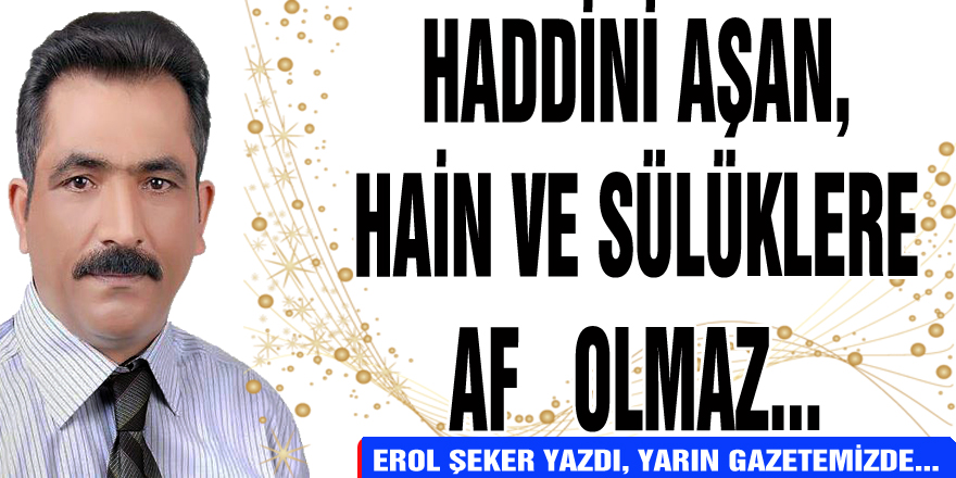 HADDİNİ AŞAN SÜLÜKLERE AF OLAMAZ