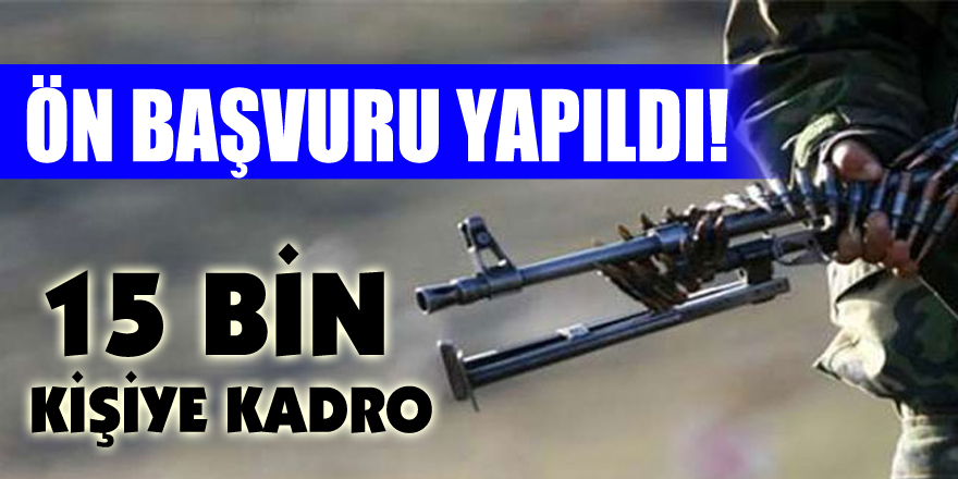 Ön başvuru yapıldı! 15 bin kişiye kadro