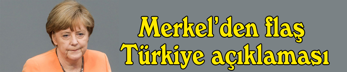 Merkel’den flaş Türkiye açıklaması