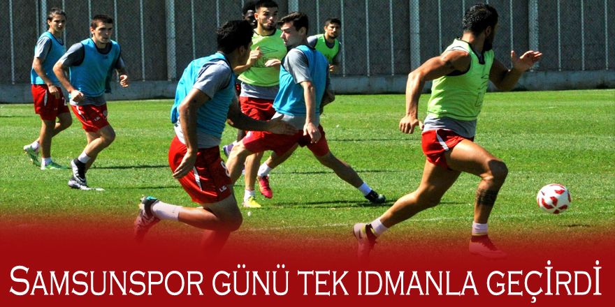 Samsunspor günü tek idmanla geçirdi