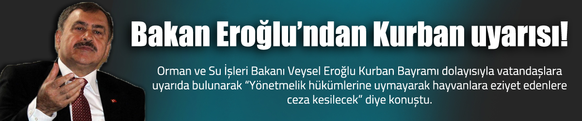 Orman ve Su İşleri Bakanı Eroğlu'ndan kurban uyarısı