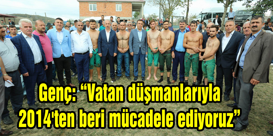 Genç: “Vatan düşmanlarıyla 2014'ten beri mücadele ediyoruz” 