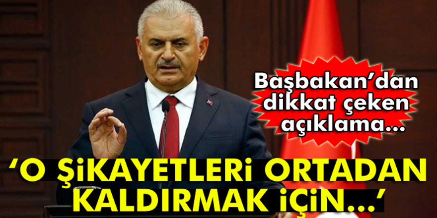 Başbakan Binali Yıldırım: 'Şikayetleri ortadan kaldırmak için...'