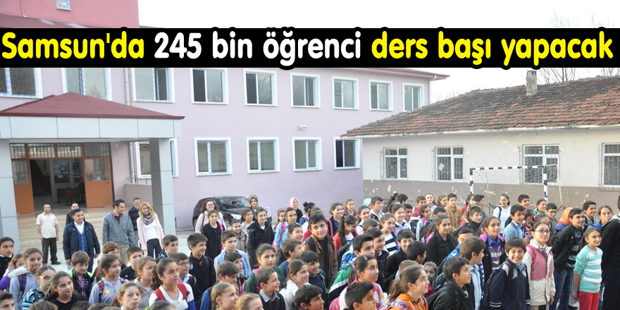 Samsun'da 245 bin öğrenci ders başı yapacak