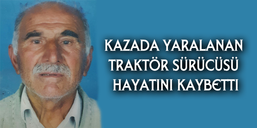 Kazada yaralanan traktör sürücüsü hayatını kaybetti