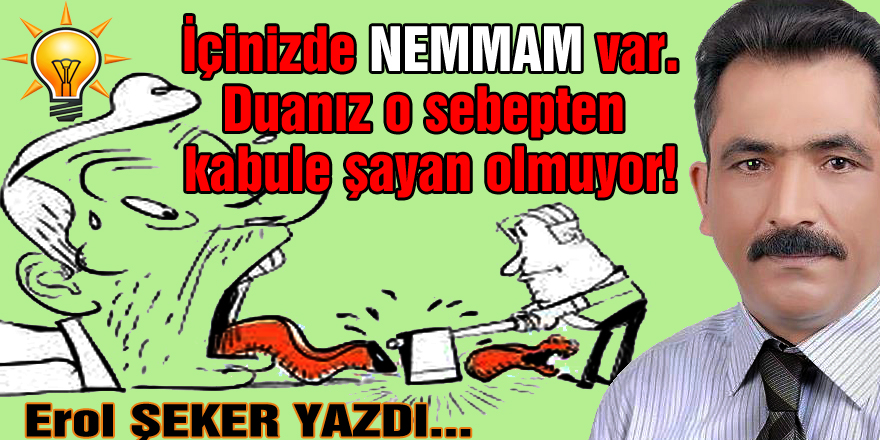  İçinizde NEMMAM var. Duanız o sebepten kabule şayan olmuyor!    