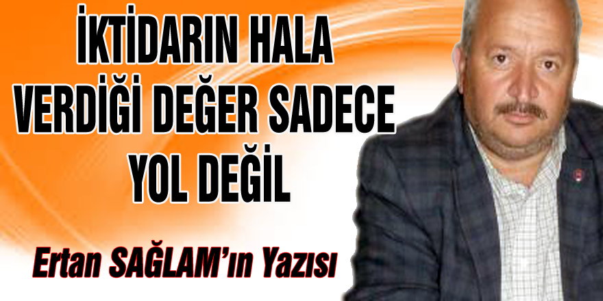 İktidarın halka verdiği değer sadece yol değil!