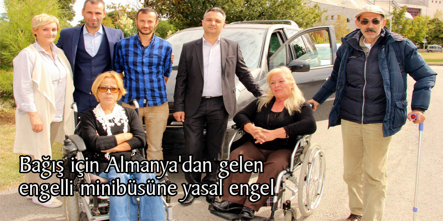 Bağış için Almanya'dan gelen engelli minibüsüne yasal engel