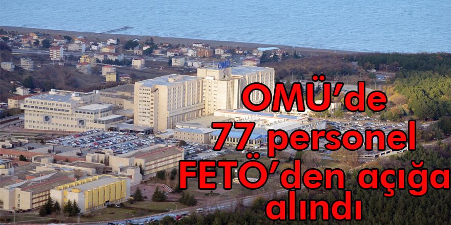 OMÜ’de 77 personel FETÖ’den açığa alındı