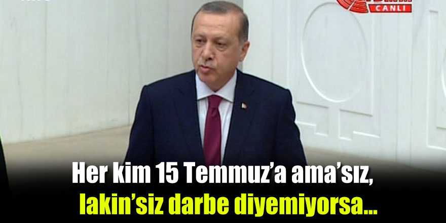 Erdoğan: Her kim 15 Temmuz’a ama’sız, lakin’siz darbe diyemiyorsa...