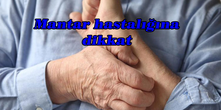 Mantar hastalığına dikkat