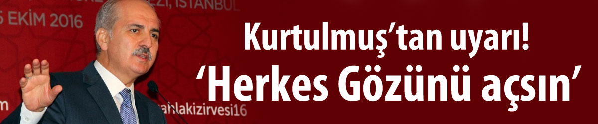 Kurtulmuş’tan uyarı! 'Herkes gözünü açsın'