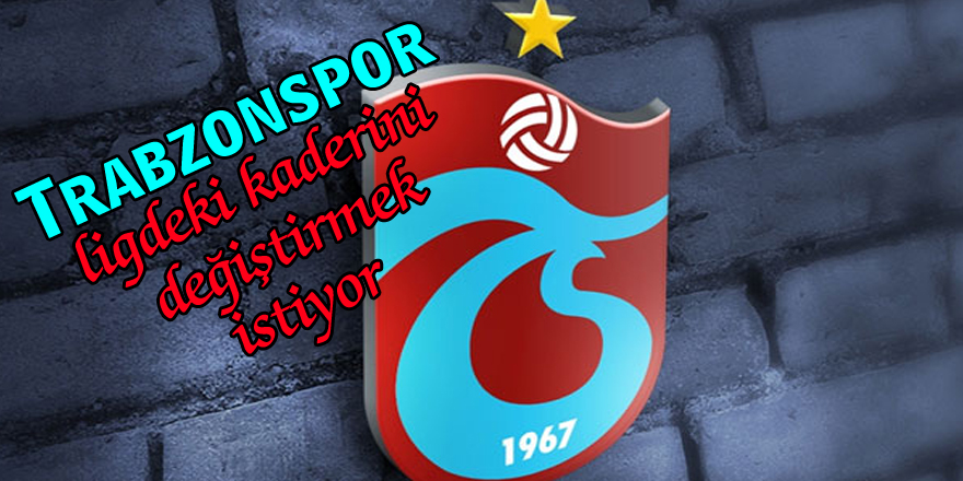 Trabzonspor ligdeki kaderini değiştirmek istiyor