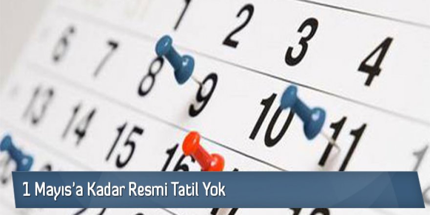1 Mayıs 2017'ye Kadar Resmi Tatil Yok