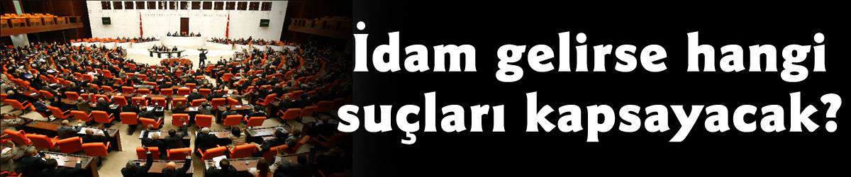 İdam gelirse hangi suçları kapsayacak?