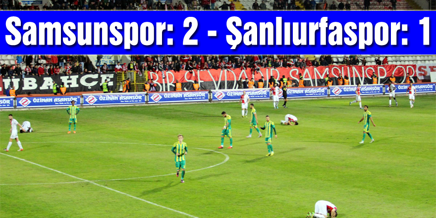 Samsunspor: 2 - Şanlıurfaspor: 1