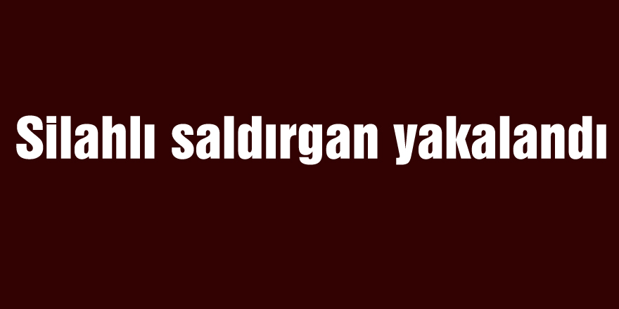 Silahlı saldırgan yakalandı