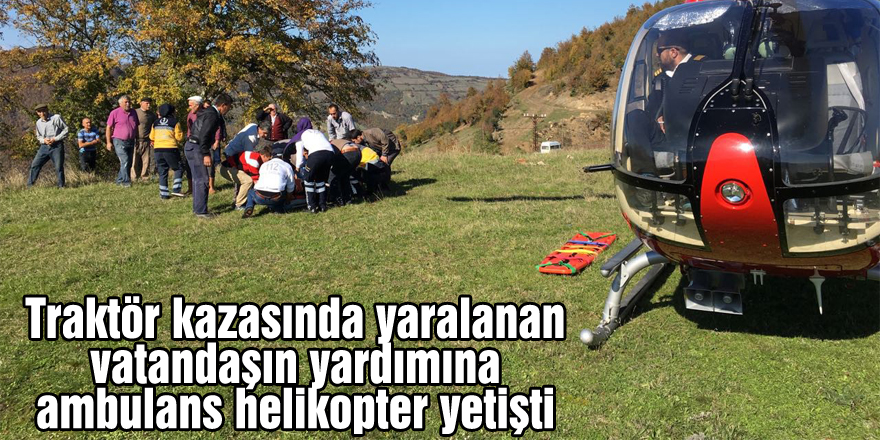 Traktör kazasında yaralanan vatandaşın yardımına ambulans helikopter yetişti